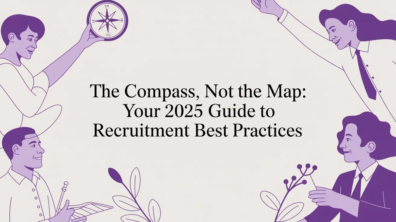 The Compass, Not The Map: Your 2025 Guide to Recruitment Best Practices
