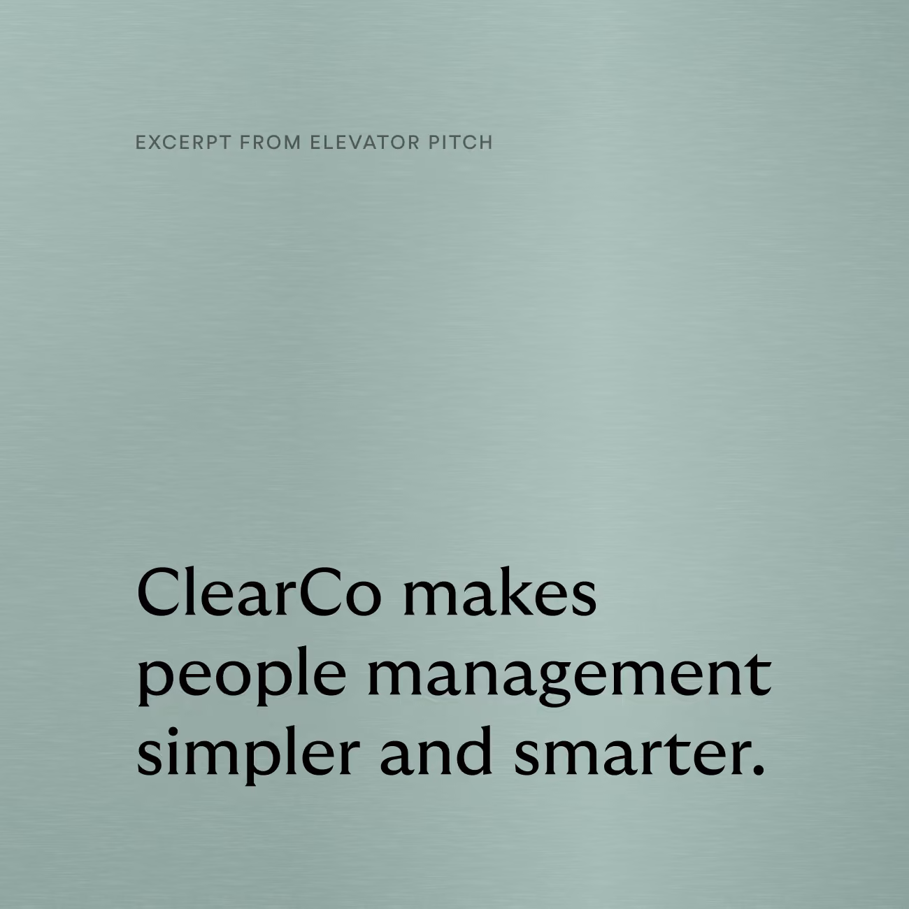 Text on a light green textured background reading: 'EXCERPT FROM ELEVATOR PITCH' and below in larger font: 'ClearCo makes people management simpler and smarter.'