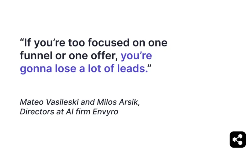 Quote from Envyro directors: "If you're too focused on one funnel or one offer, you're gonna lose a lot of leads."