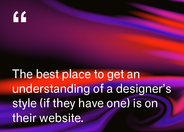 White text that says: "The best place to get an understanding of a designer’sstyle (if they have one) is on their website." on a red, purple, and black background. 
