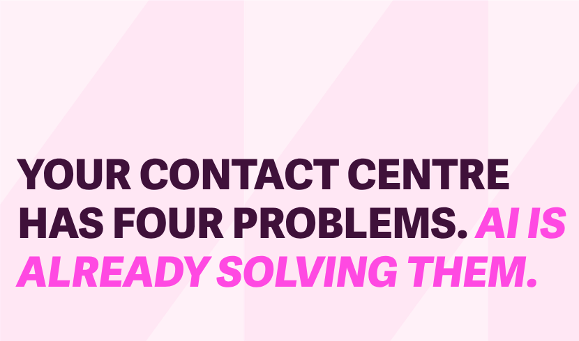 Your Contact Centre Has Four Problems. AI Is Already Solving Them.