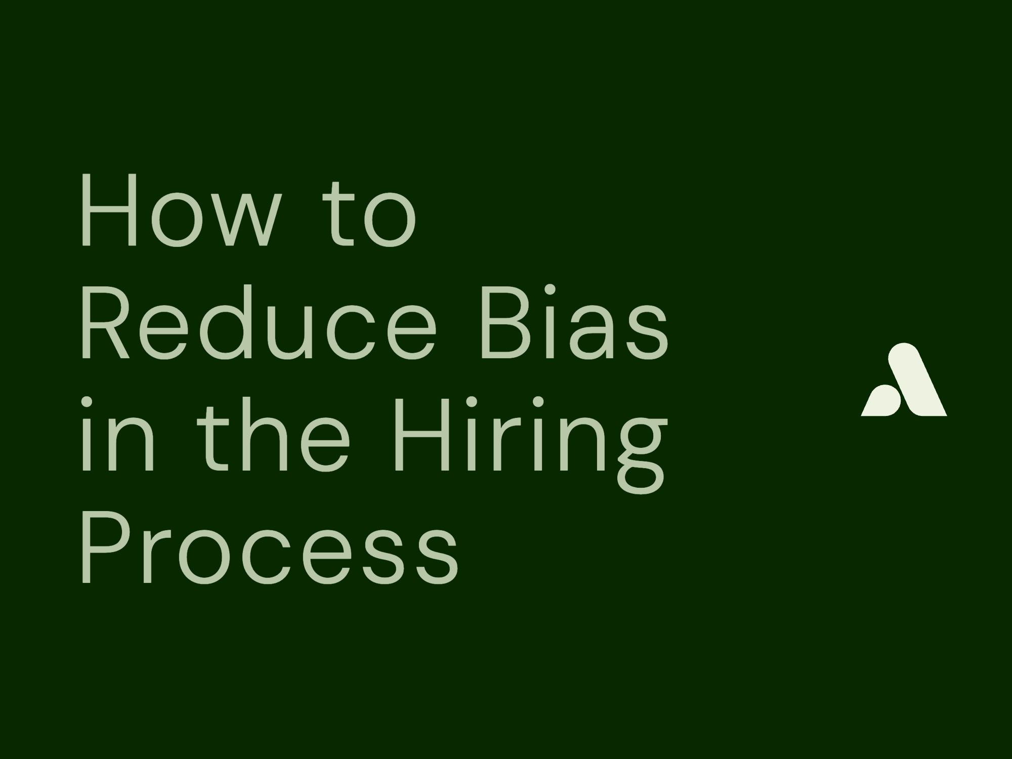 How to Reduce Bias in the Hiring Process: 10 Proven Tactics