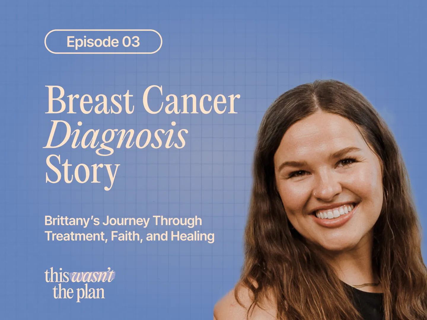 Ep 03: Breast Cancer Diagnosis Story | Brittany’s Journey Through Treatment, Faith, and Healing