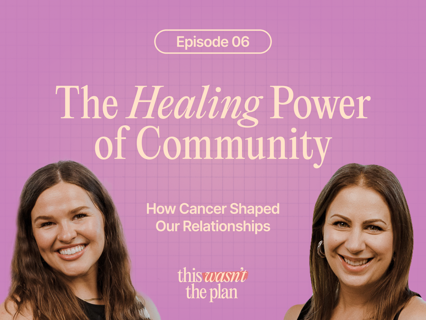 Ep 06: The Healing Power of Community: How Cancer Shaped Our Relationships
