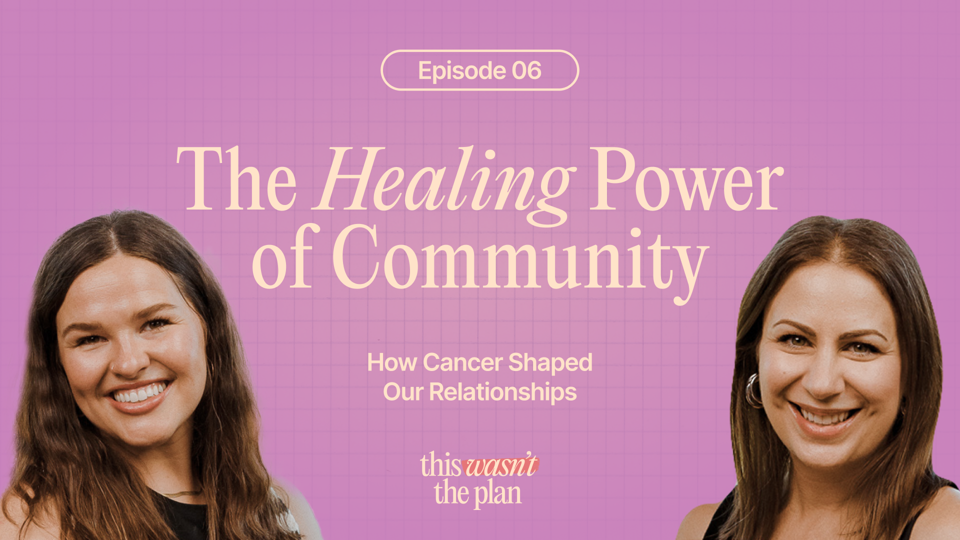 Ep 06: The Healing Power of Community: How Cancer Shaped Our Relationships