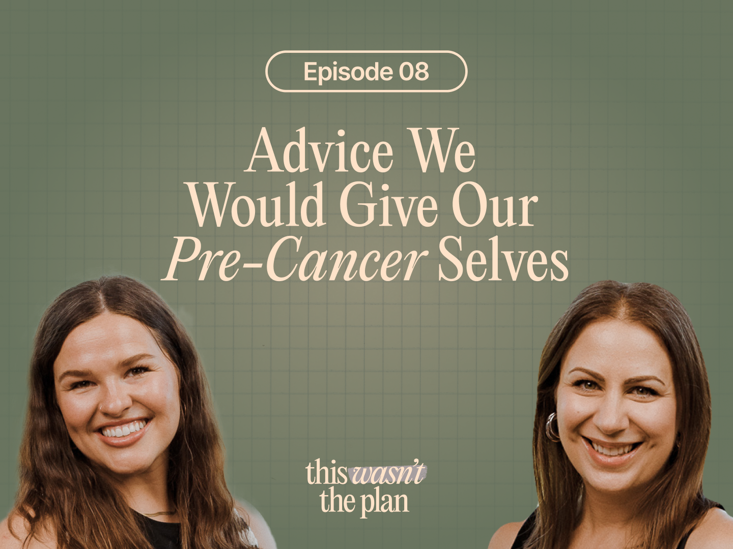 Ep 08: Advice We Would Give Our Pre-Cancer Selves