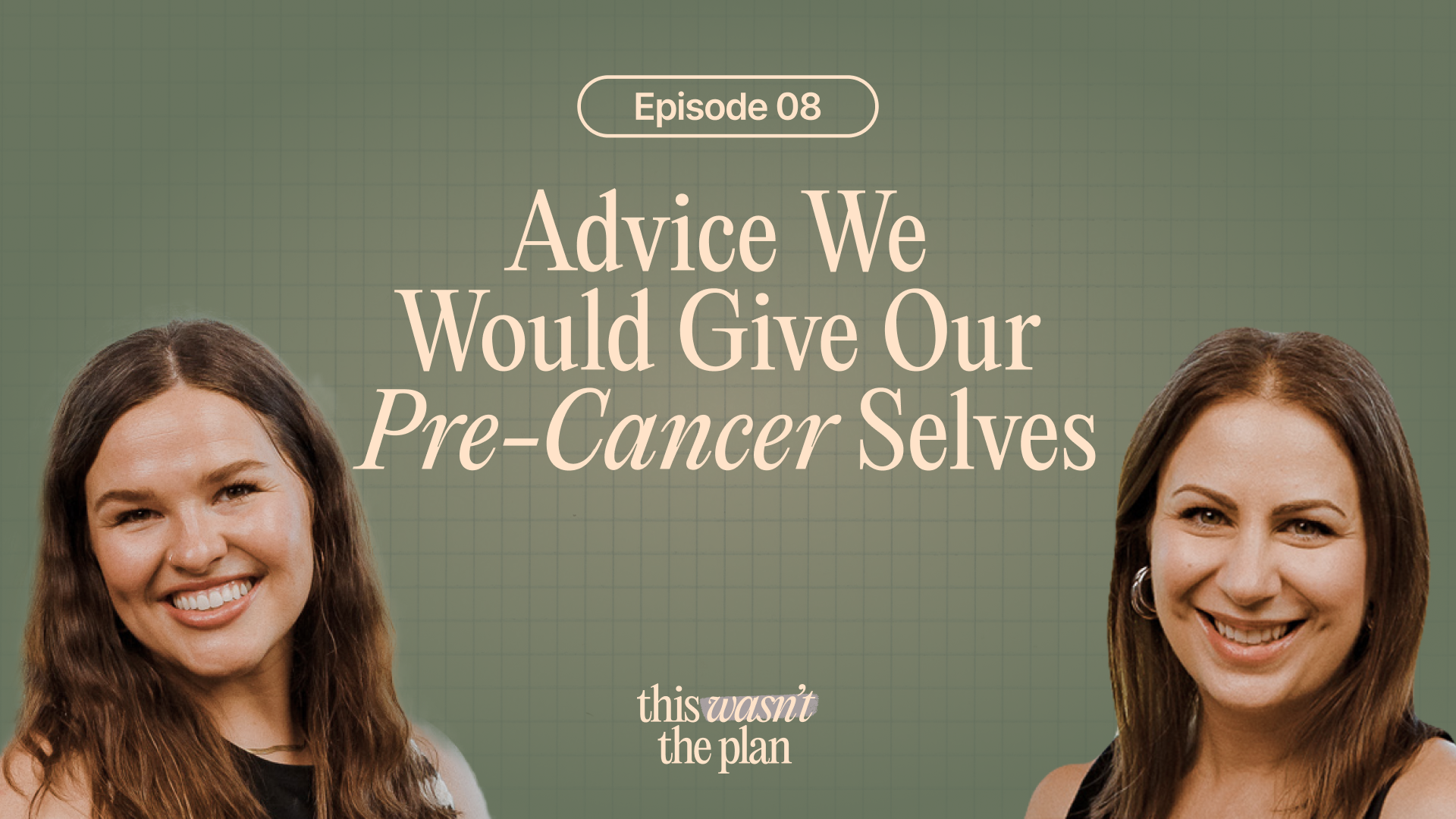 Ep 08: Advice We Would Give Our Pre-Cancer Selves