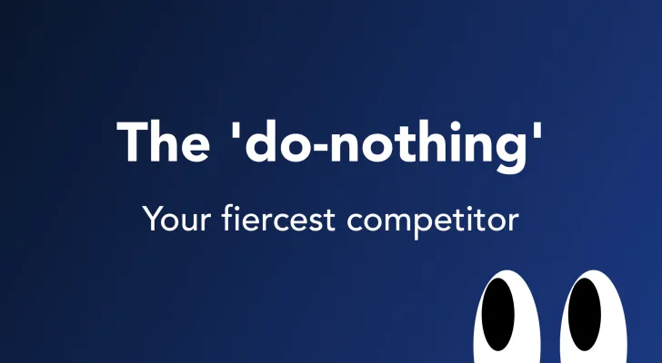 The ‘do nothing’ - the fiercest competitor you’re not thinking about