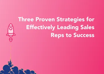 Three Proven Strategies for Effectively Leading Sales Reps to Success