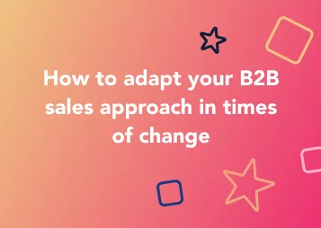 How to adapt your B2B sales approach in times of change