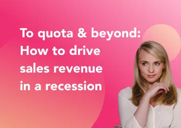 To quota & beyond: How to drive revenue in a recession