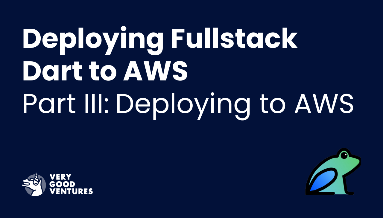 Deploying Fullstack Dart to AWS, Part III: Deploying to AWS