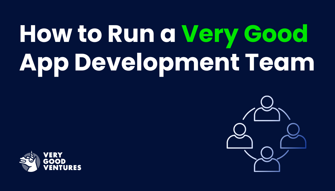 How to run a Very Good app development team