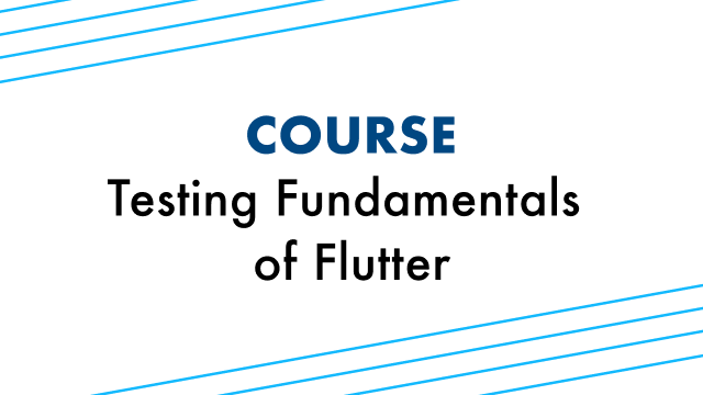 Testing Fundamentals of Flutter [Course]