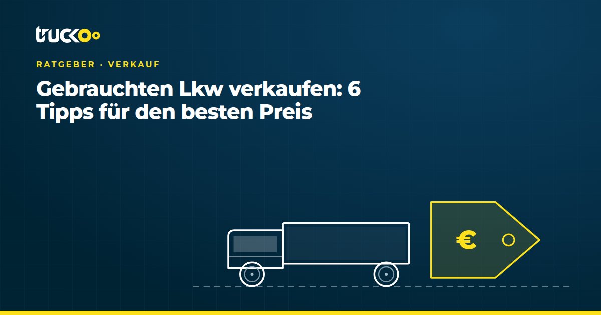 Gebrauchten Lkw verkaufen: 6 Tipps für den besten Preis