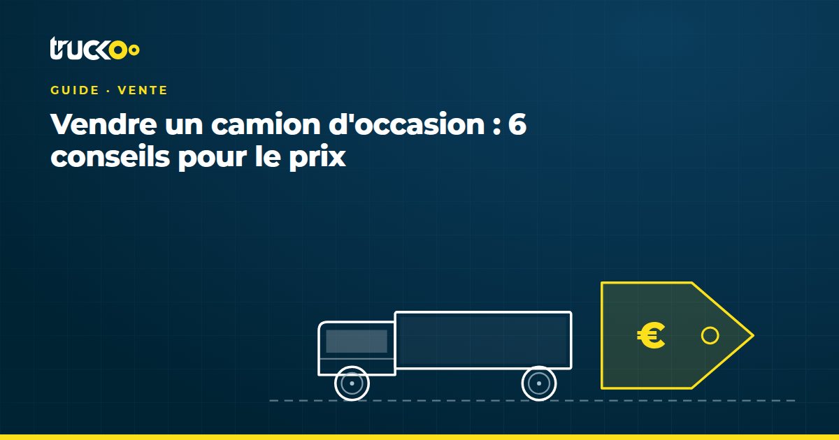Vendre un camion d'occasion : 6 conseils pour le prix