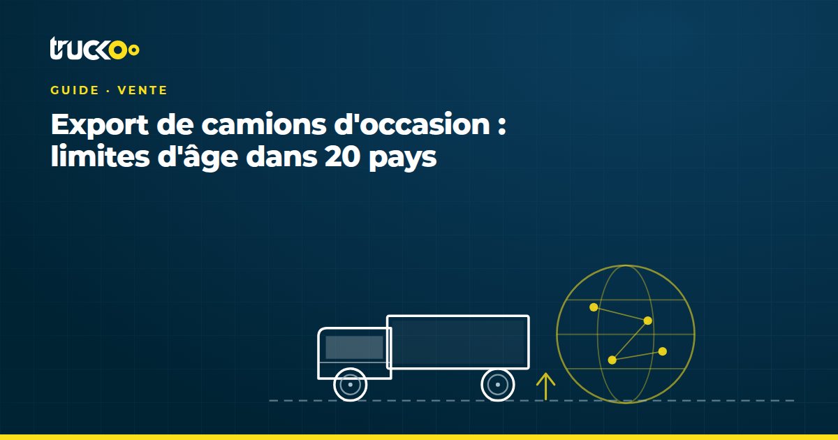 Export de camions d'occasion : limites d'âge dans 20 pays