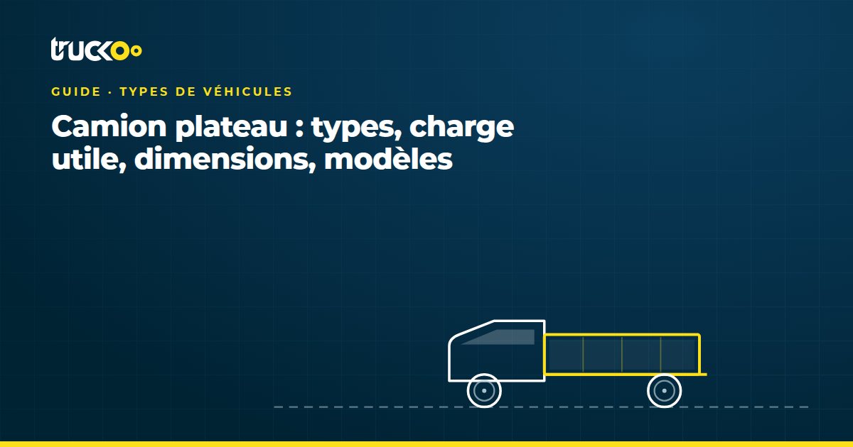 Camion plateau : types, charge utile, dimensions, modèles