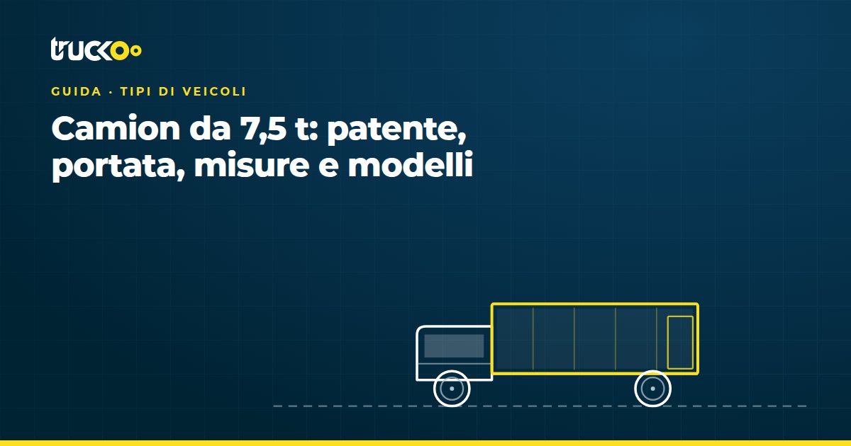 Camion da 7,5 t: patente, portata, misure e modelli