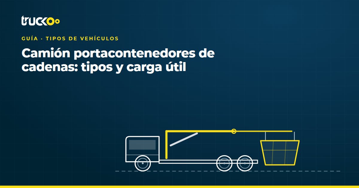 Camión portacontenedores de cadenas: tipos y carga útil