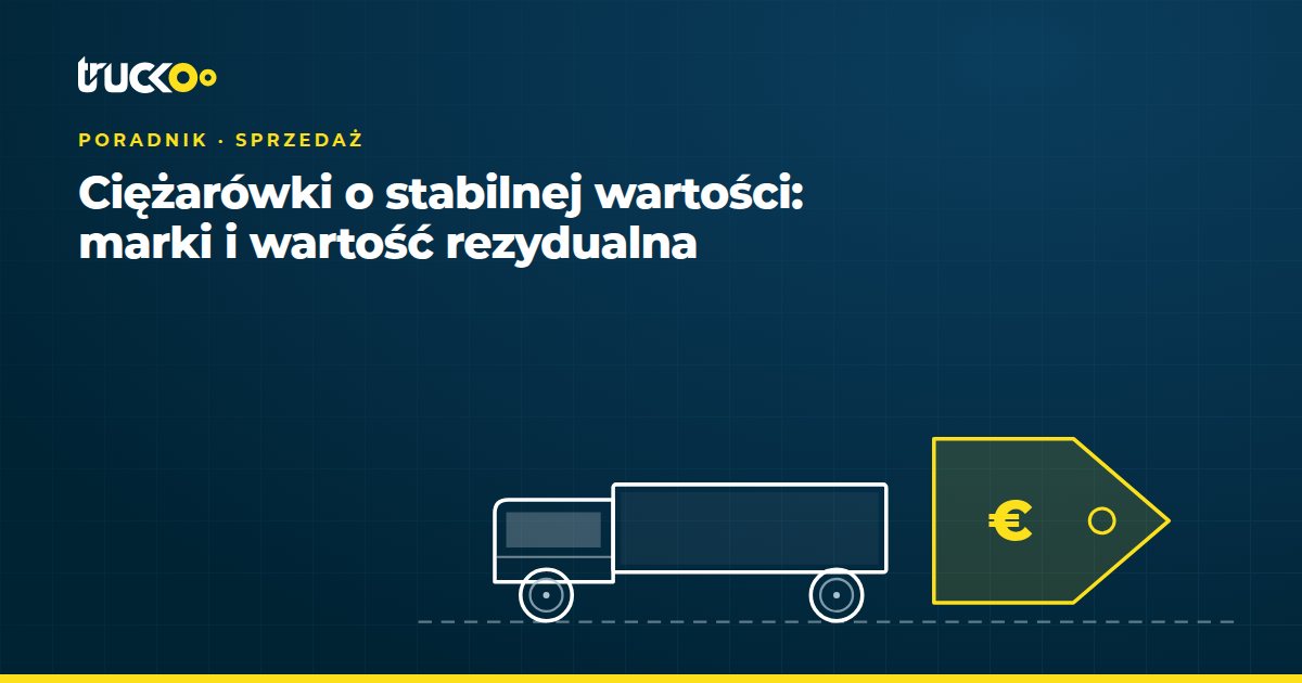Ciężarówki o stabilnej wartości: marki i wartość rezydualna
