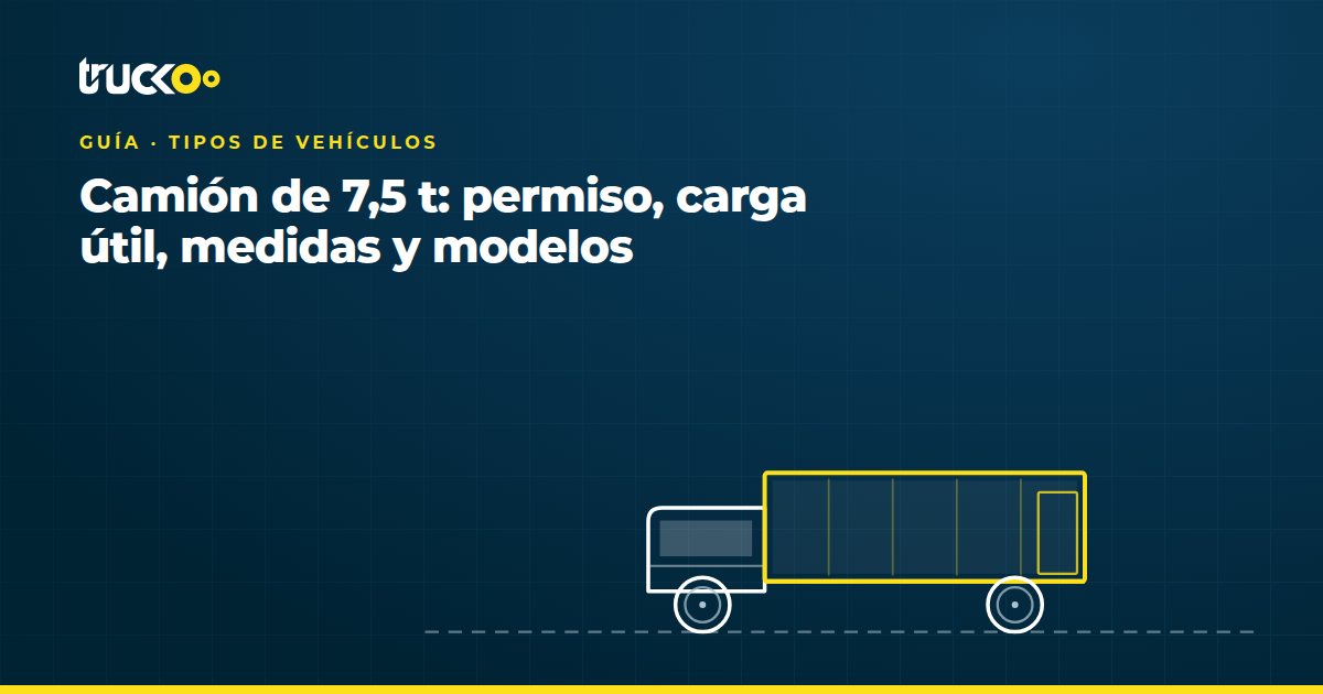Camión de 7,5 t: permiso, carga útil, medidas y modelos