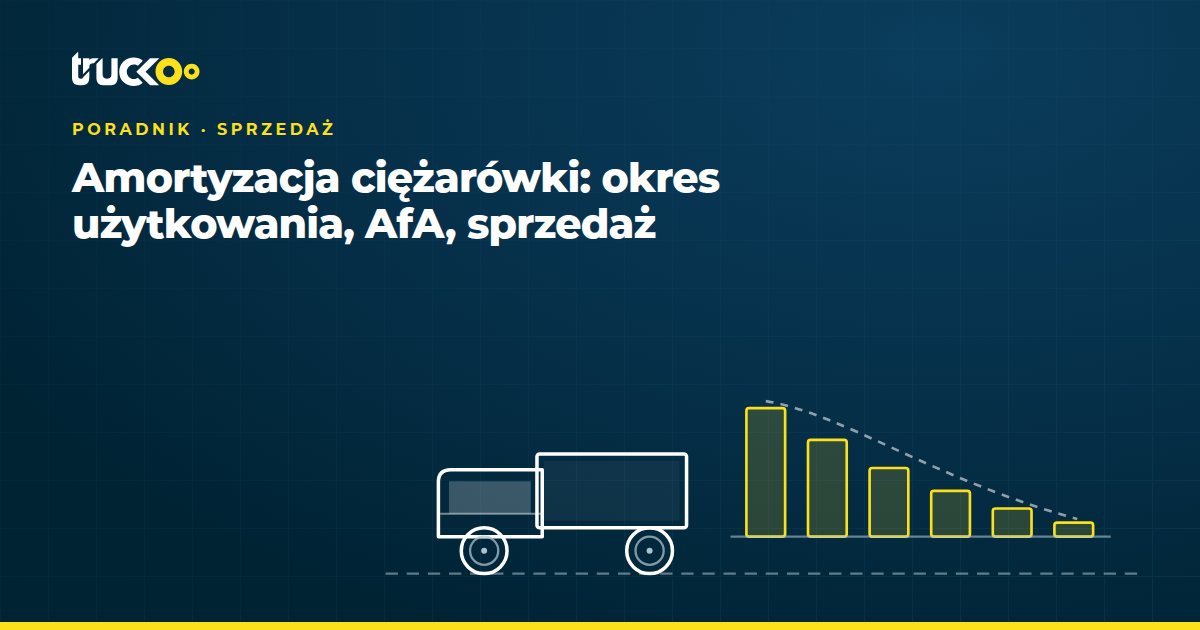 Amortyzacja ciężarówki: okres użytkowania, AfA, sprzedaż