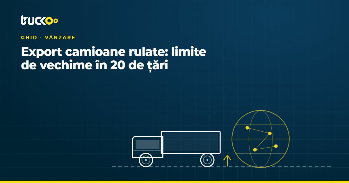 Export camioane rulate: limite de vechime în 20 de țări