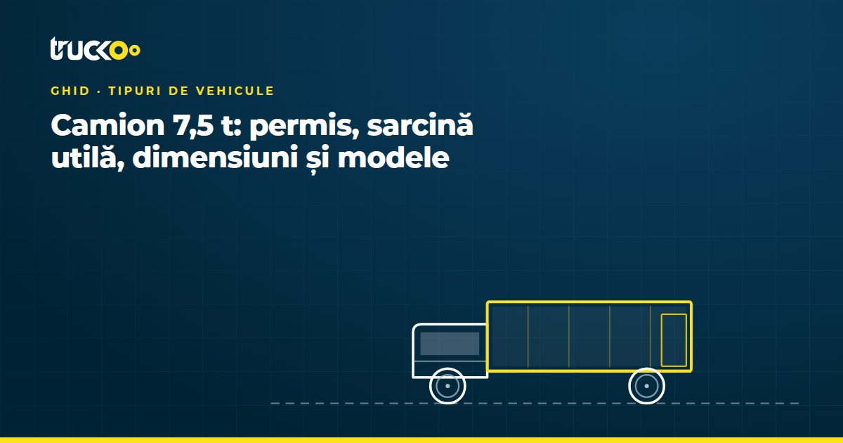 Camion 7,5 t: permis, sarcină utilă, dimensiuni și modele