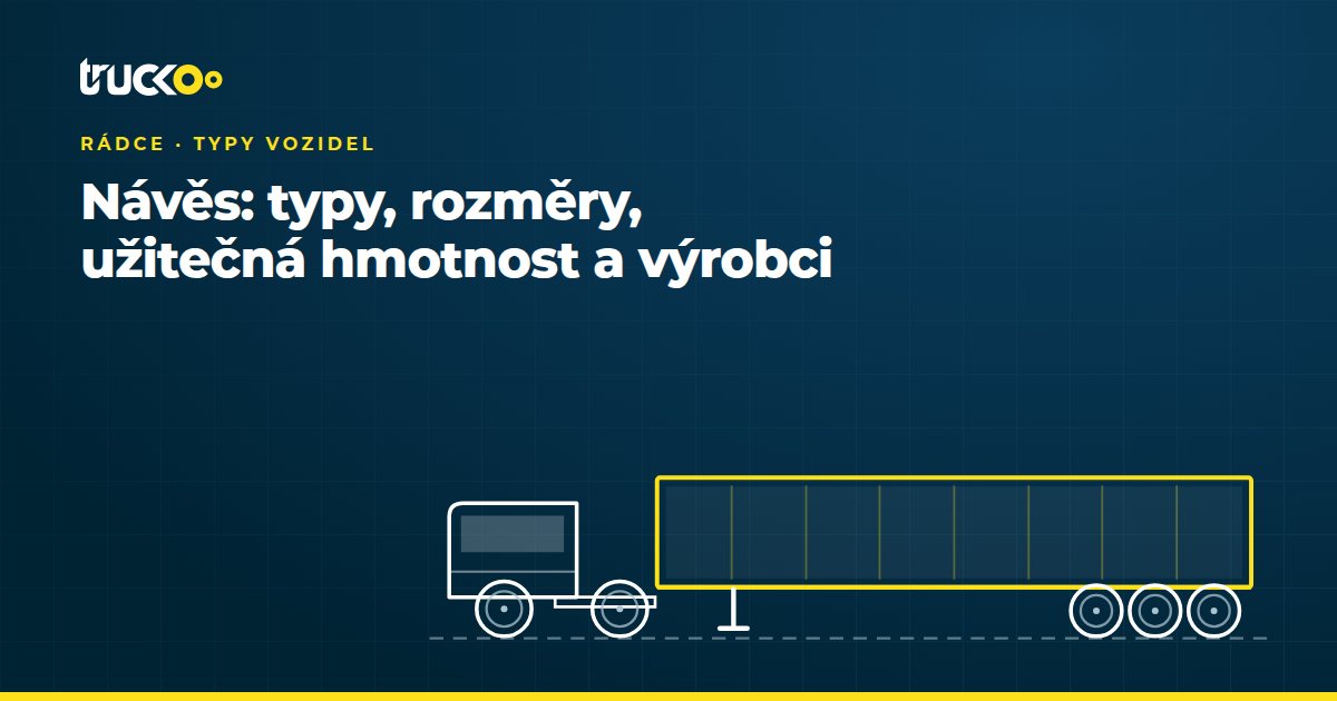 Návěs: typy, rozměry, užitečná hmotnost a výrobci