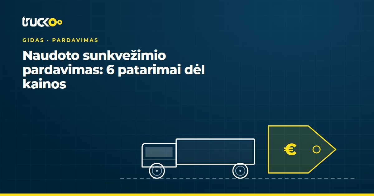 Naudoto sunkvežimio pardavimas: 6 patarimai dėl kainos