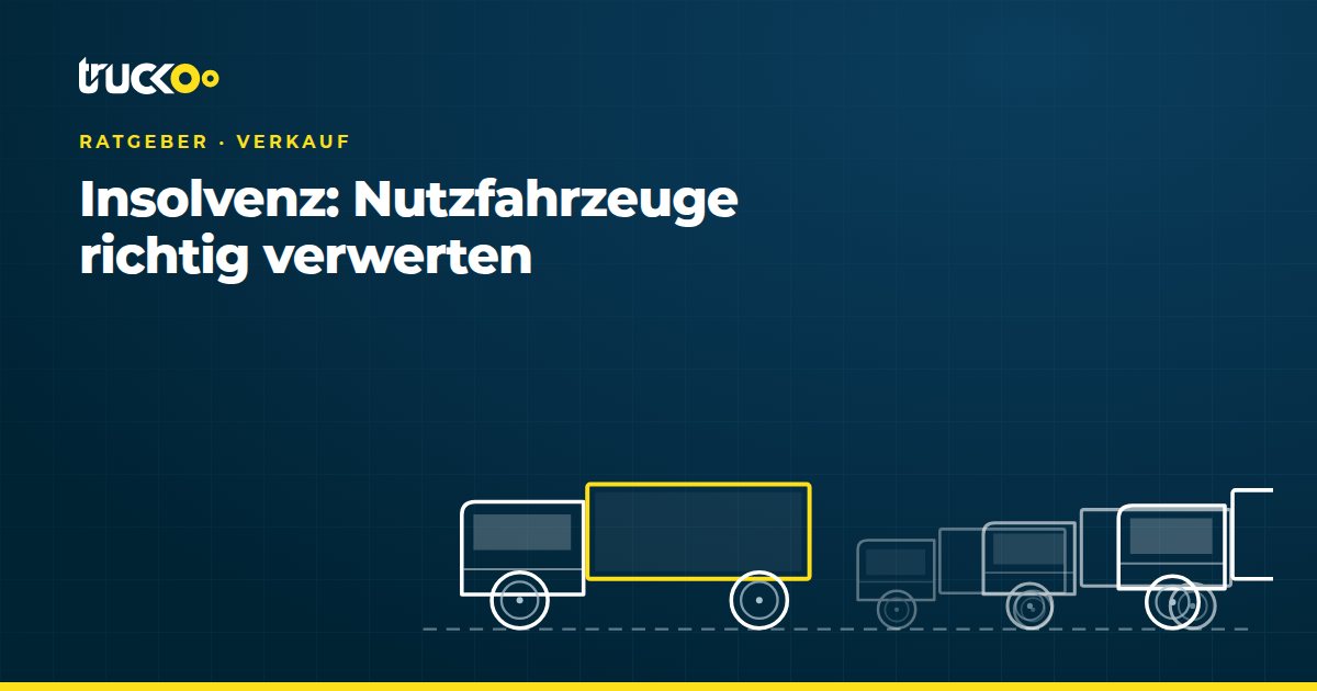 Insolvenz: Nutzfahrzeuge richtig verwerten
