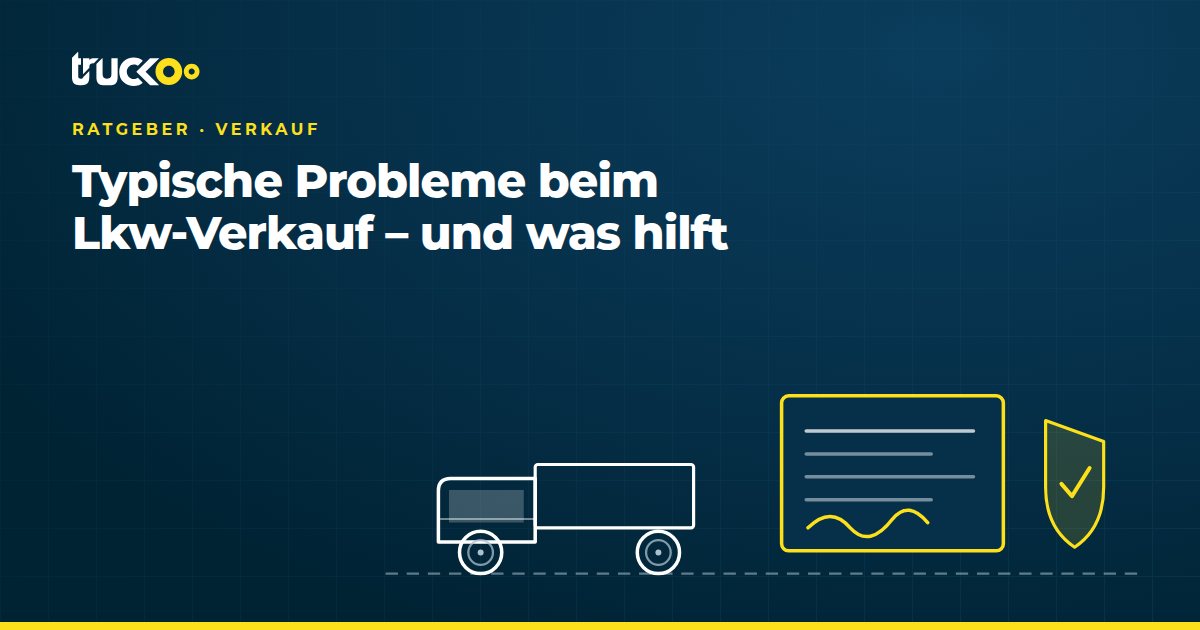 Typische Probleme beim Lkw-Verkauf – und was hilft