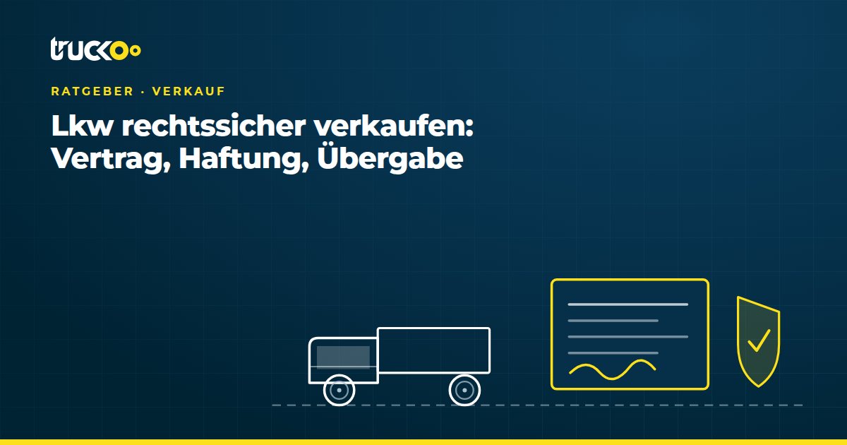 Lkw rechtssicher verkaufen: Vertrag, Haftung, Übergabe
