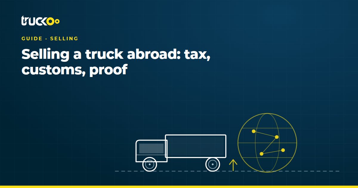 Selling a truck abroad: tax, customs, proof