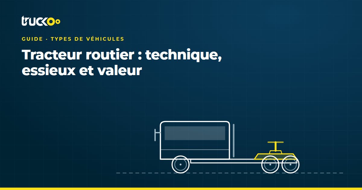Tracteur routier : technique, essieux et valeur