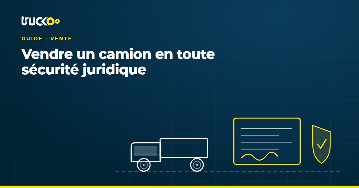 Vendre un camion en toute sécurité juridique