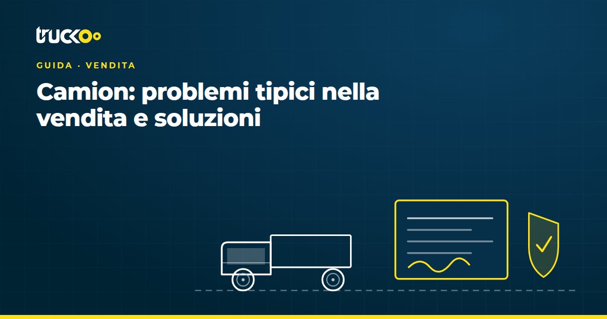 Camion: problemi tipici nella vendita e soluzioni