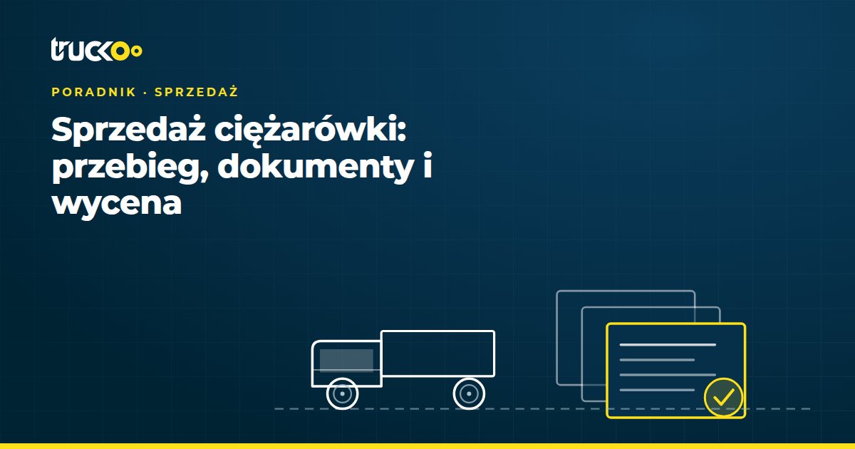 Sprzedaż ciężarówki: przebieg, dokumenty i wycena