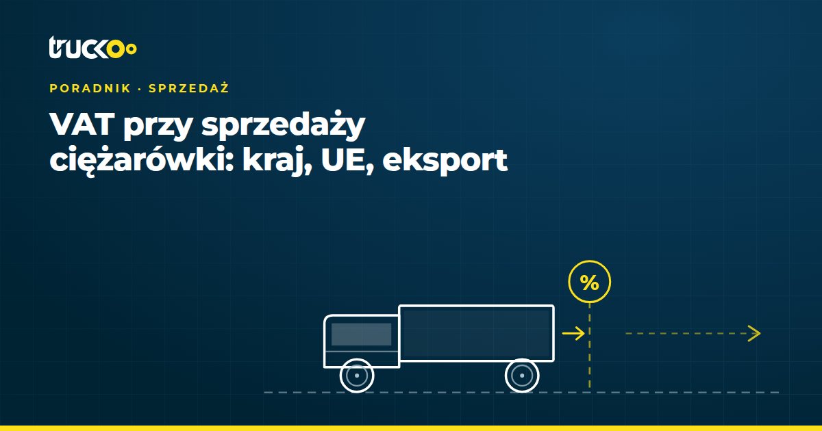 VAT przy sprzedaży ciężarówki: kraj, UE, eksport