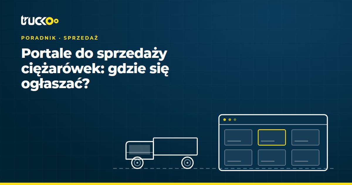 Portale do sprzedaży ciężarówek: gdzie się ogłaszać?