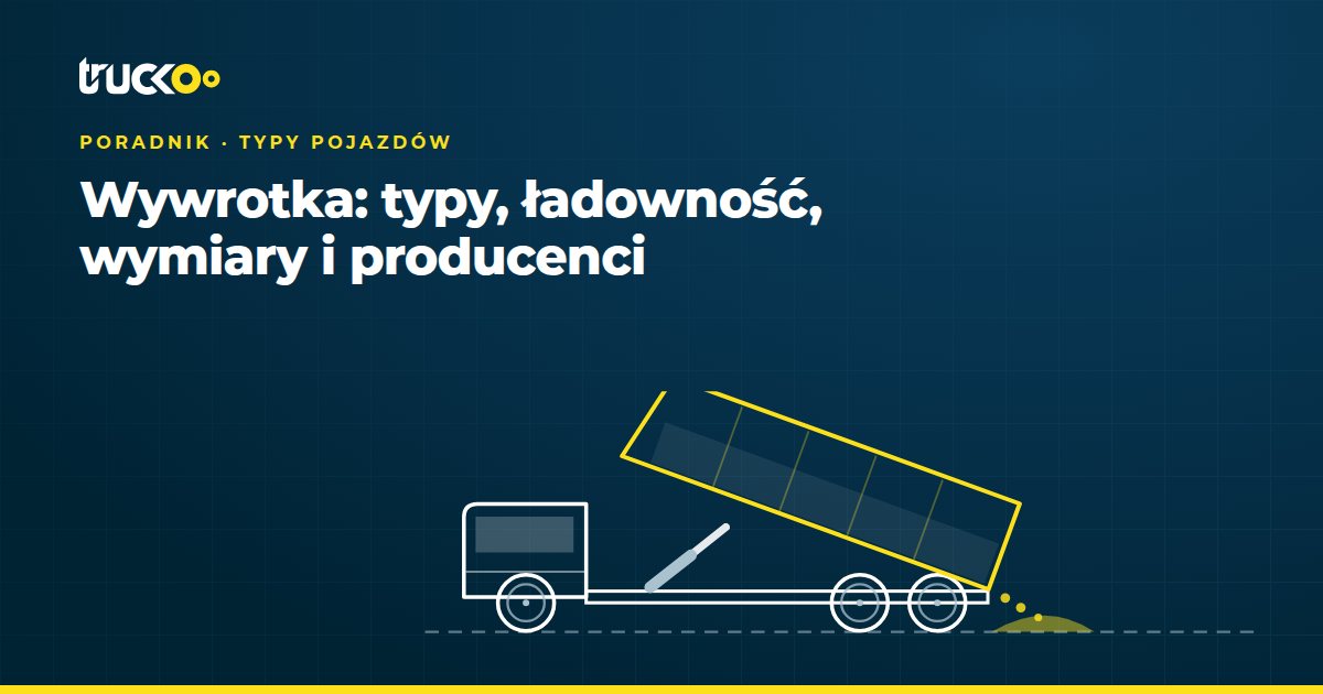 Wywrotka: typy, ładowność, wymiary i producenci