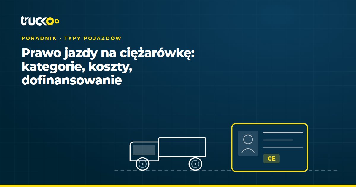 Prawo jazdy na ciężarówkę: kategorie, koszty, dofinansowanie