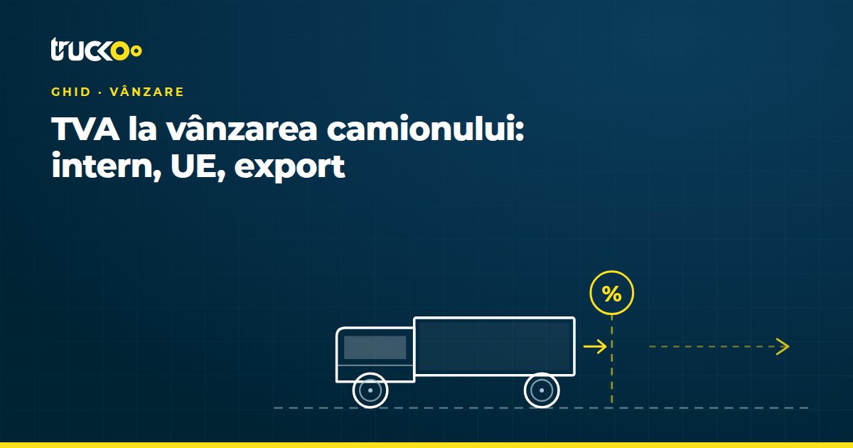 TVA la vânzarea unui camion: România, UE, export