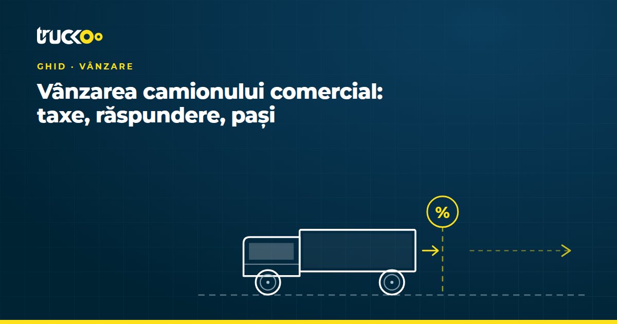 Vânzarea camionului comercial: taxe, răspundere, pași