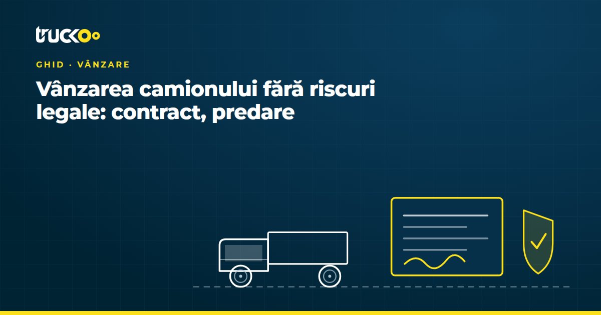 Vânzarea camionului fără riscuri legale: contract, predare