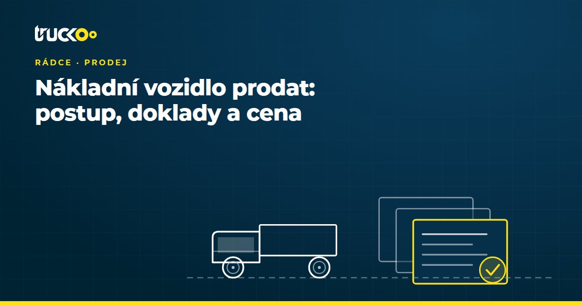 Nákladní vozidlo prodat: postup, doklady a cena