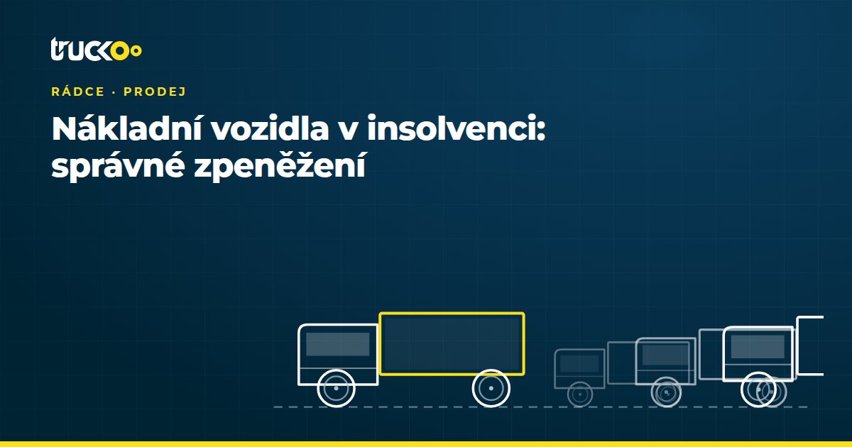 Nákladní vozidla v insolvenci: správné zpeněžení