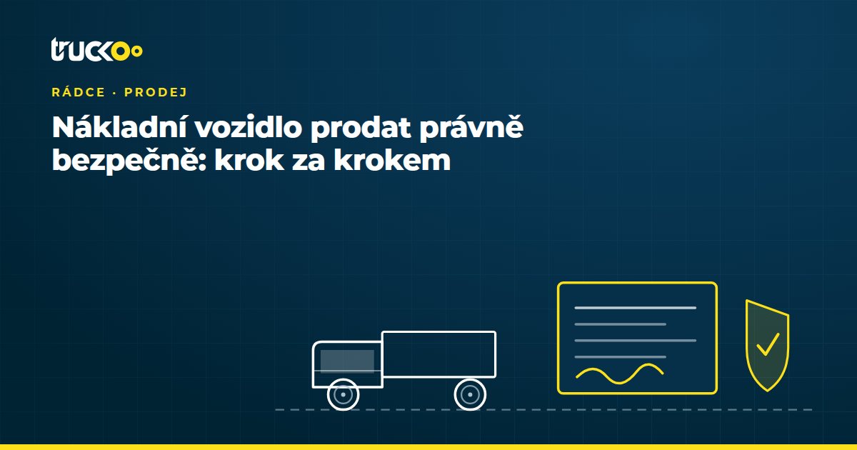 Nákladní vozidlo prodat právně bezpečně: krok za krokem