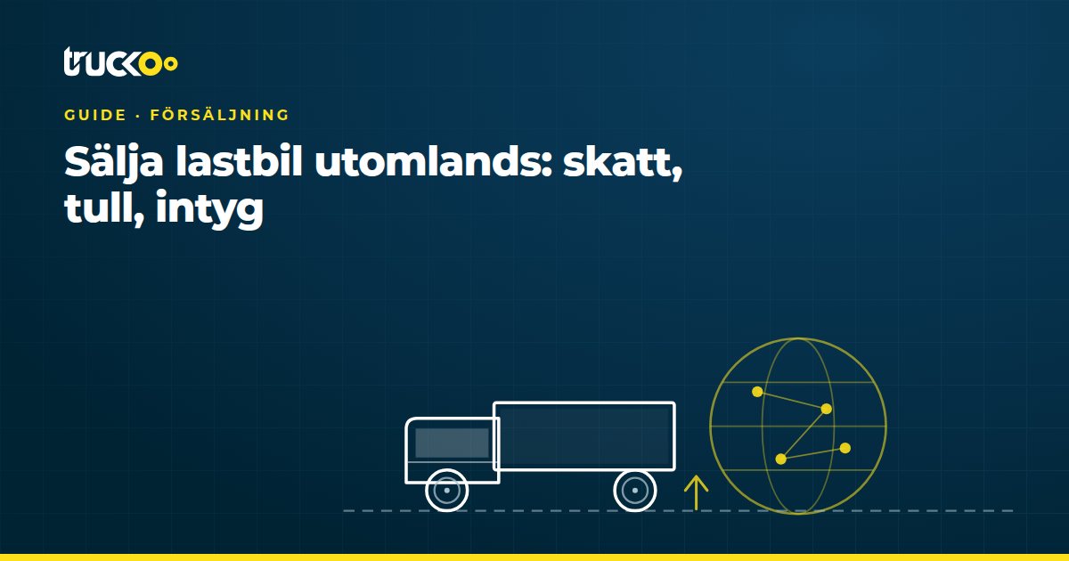Sälja lastbil utomlands: skatt, tull, intyg